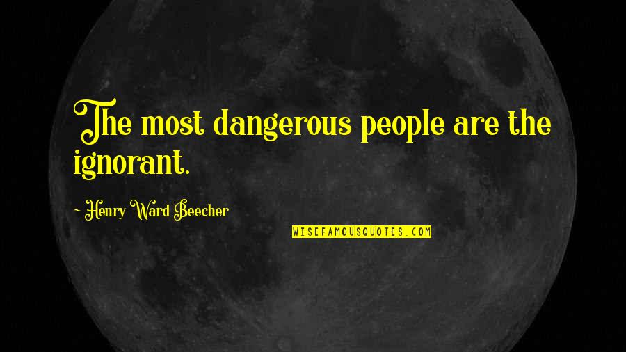 Primis Bank Quotes By Henry Ward Beecher: The most dangerous people are the ignorant. Primis Bank Quotes By Henry Ward Beecher: The most dangerous people are the ignorant.