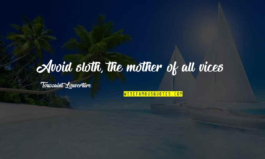 Primis Bank Quotes By Toussaint Louverture: Avoid sloth, the mother of all vices! Primis Bank Quotes By Toussaint Louverture: Avoid sloth, the mother of all vices!
