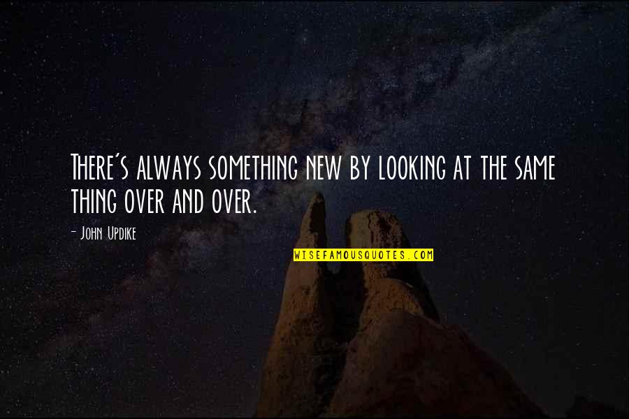 Primitif Teknologi Quotes By John Updike: There's always something new by looking at the