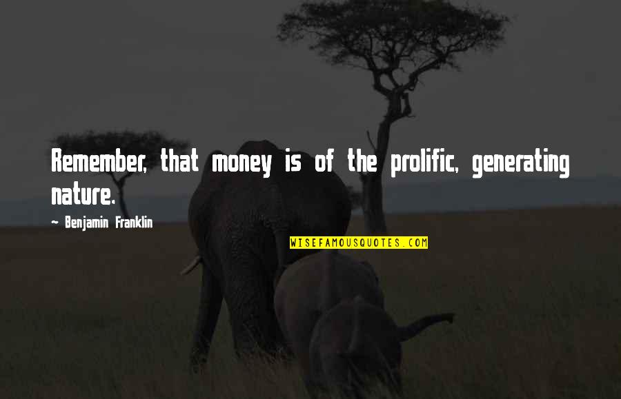 Primitivas Por Quotes By Benjamin Franklin: Remember, that money is of the prolific, generating