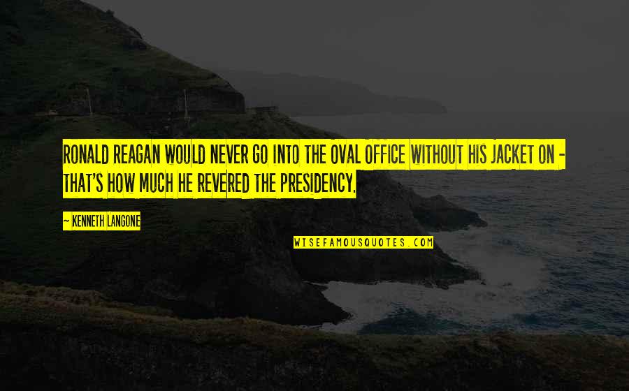Primitivas Por Quotes By Kenneth Langone: Ronald Reagan would never go into the Oval