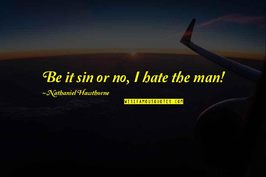 Primitive Family Quotes By Nathaniel Hawthorne: Be it sin or no, I hate the