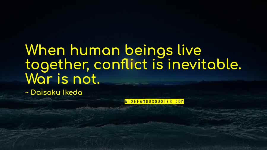 Primitive Kitchen Quotes By Daisaku Ikeda: When human beings live together, conflict is inevitable.