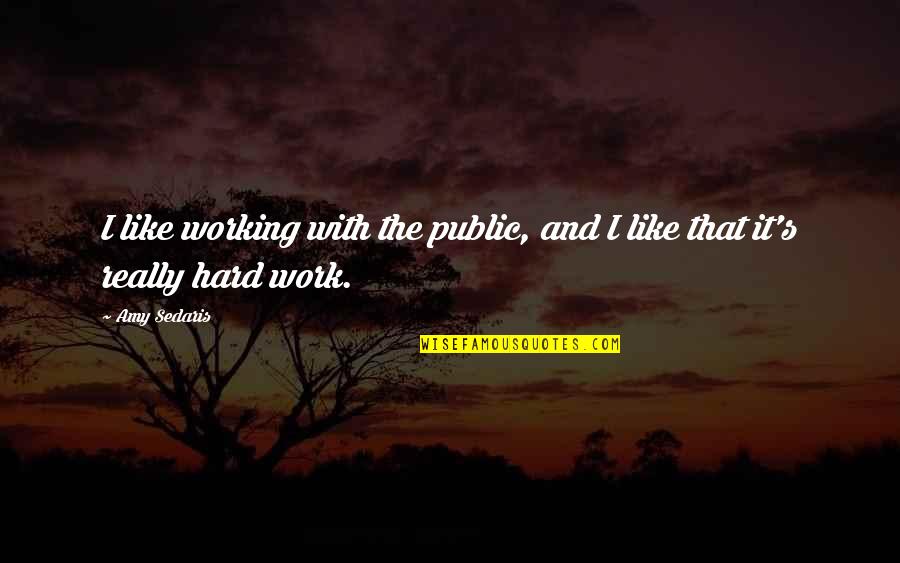 Primitive Living Quotes By Amy Sedaris: I like working with the public, and I
