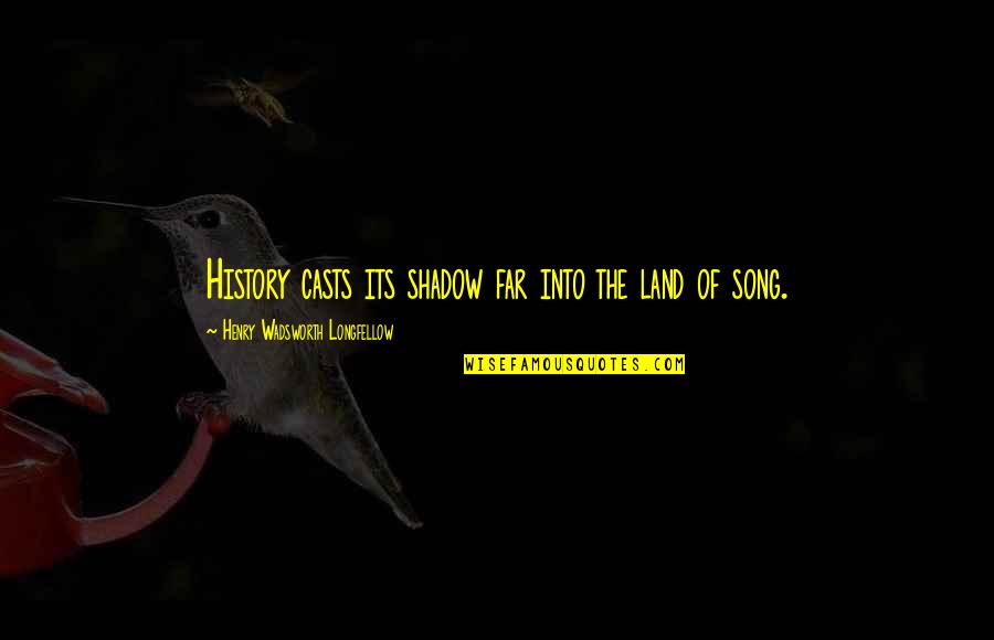 Primitive Living Quotes By Henry Wadsworth Longfellow: History casts its shadow far into the land Primitive Living Quotes By Henry Wadsworth Longfellow: History casts its shadow far into the land