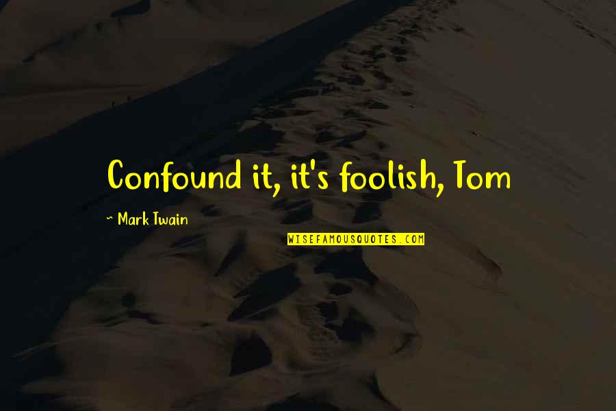 Primitive Living Quotes By Mark Twain: Confound it, it's foolish, Tom Primitive Living Quotes By Mark Twain: Confound it, it's foolish, Tom