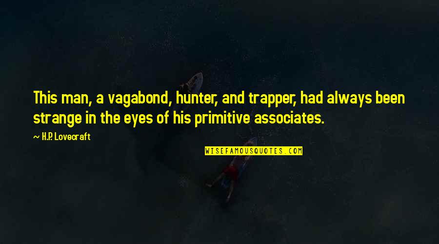 Primitive Man Quotes By H.P. Lovecraft: This man, a vagabond, hunter, and trapper, had