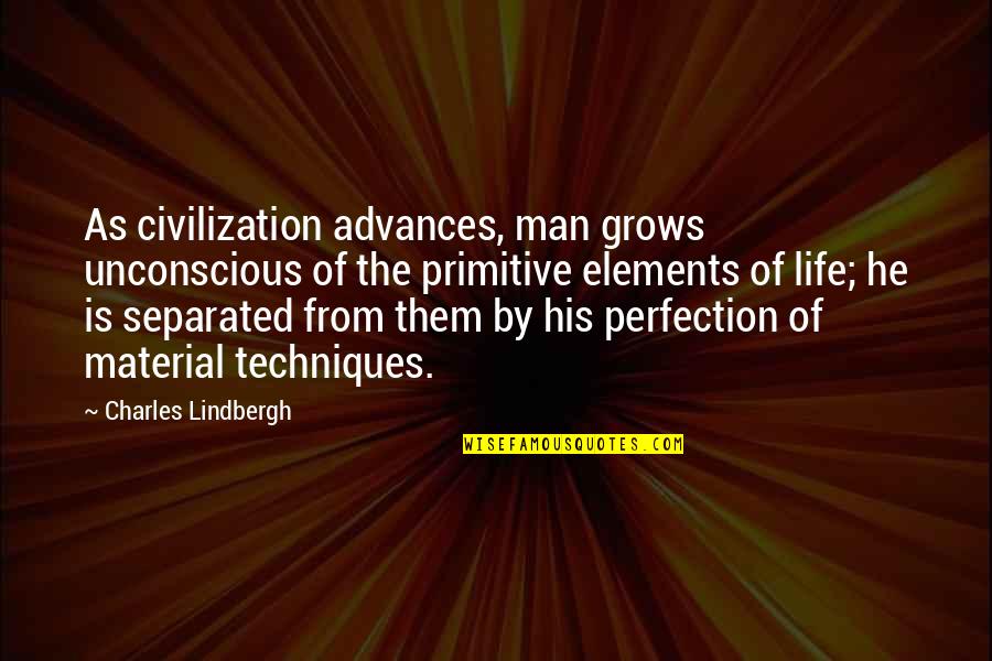 Primitive Quotes By Charles Lindbergh: As civilization advances, man grows unconscious of the