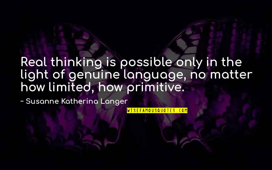 Primitive Quotes By Susanne Katherina Langer: Real thinking is possible only in the light