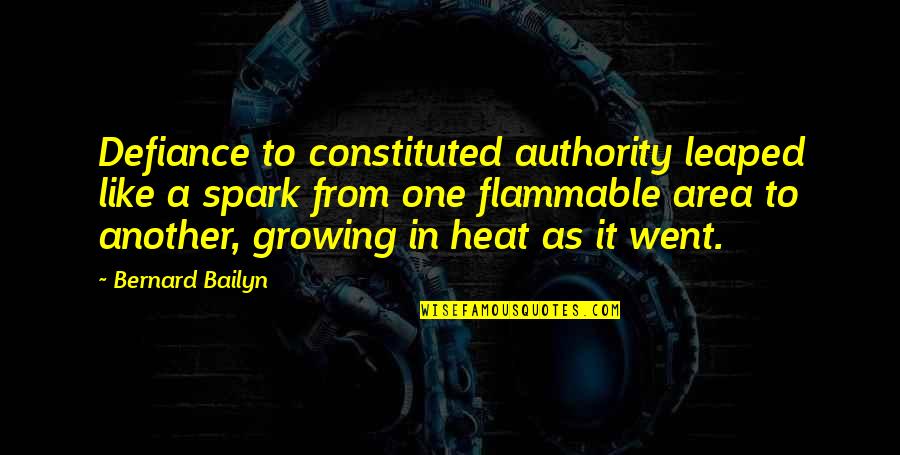 Primitive Religion Quotes By Bernard Bailyn: Defiance to constituted authority leaped like a spark