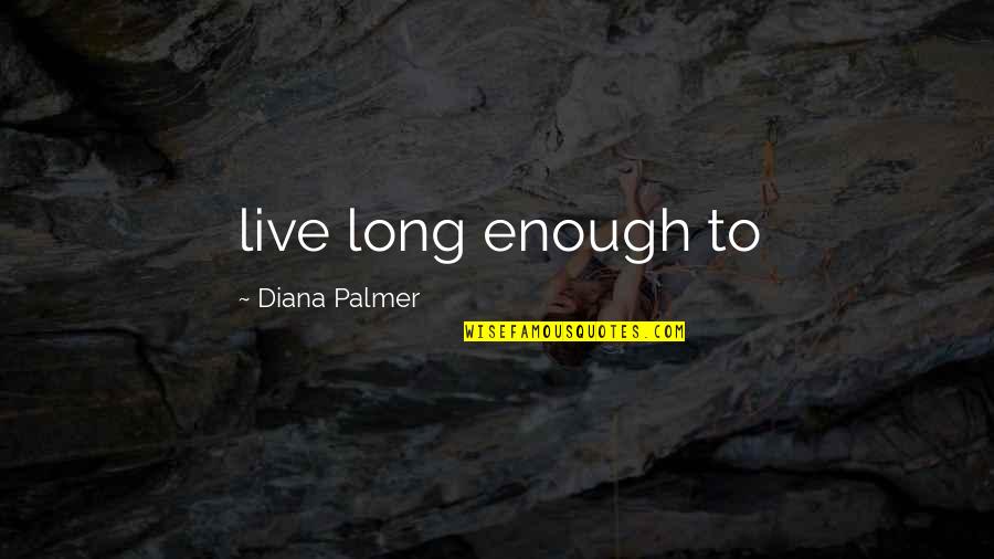 Primitive Wooden Signs Quotes By Diana Palmer: live long enough to Primitive Wooden Signs Quotes By Diana Palmer: live long enough to