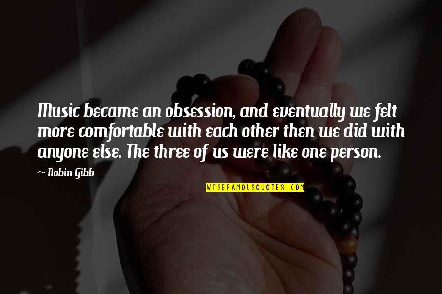 Primitively Define Quotes By Robin Gibb: Music became an obsession, and eventually we felt Primitively Define Quotes By Robin Gibb: Music became an obsession, and eventually we felt