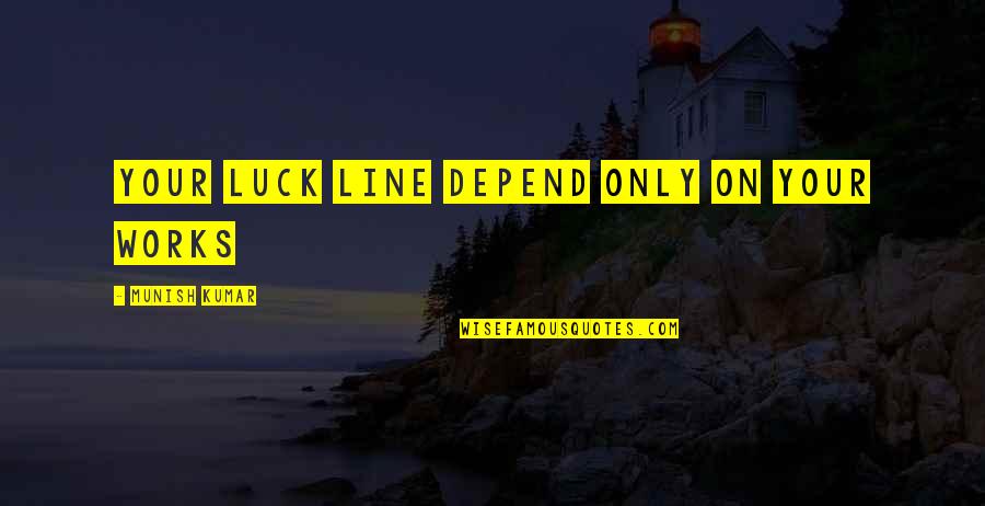 Primitivismo Arte Quotes By MUNISH KUMAR: your luck line depend only On your Works Primitivismo Arte Quotes By MUNISH KUMAR: your luck line depend only On your Works