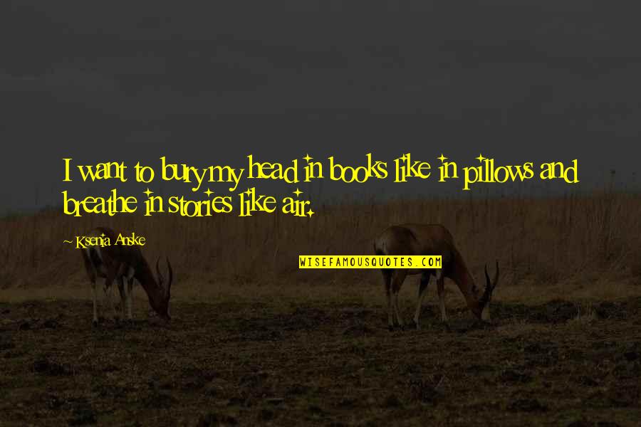 Primitivismo Artisticas Quotes By Ksenia Anske: I want to bury my head in books