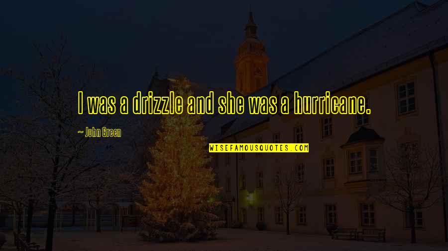 Primitivist Literature Quotes By John Green: I was a drizzle and she was a Primitivist Literature Quotes By John Green: I was a drizzle and she was a