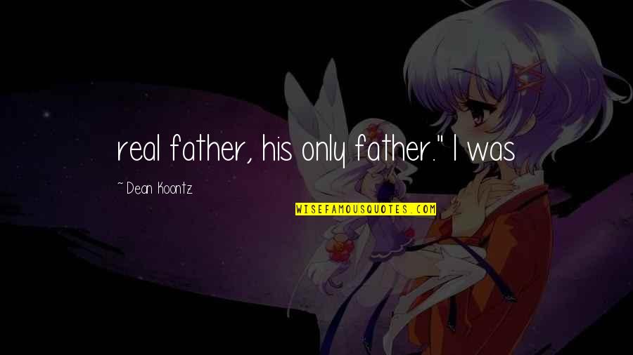Primitivo Puglia Quotes By Dean Koontz: real father, his only father." I was Primitivo Puglia Quotes By Dean Koontz: real father, his only father." I was