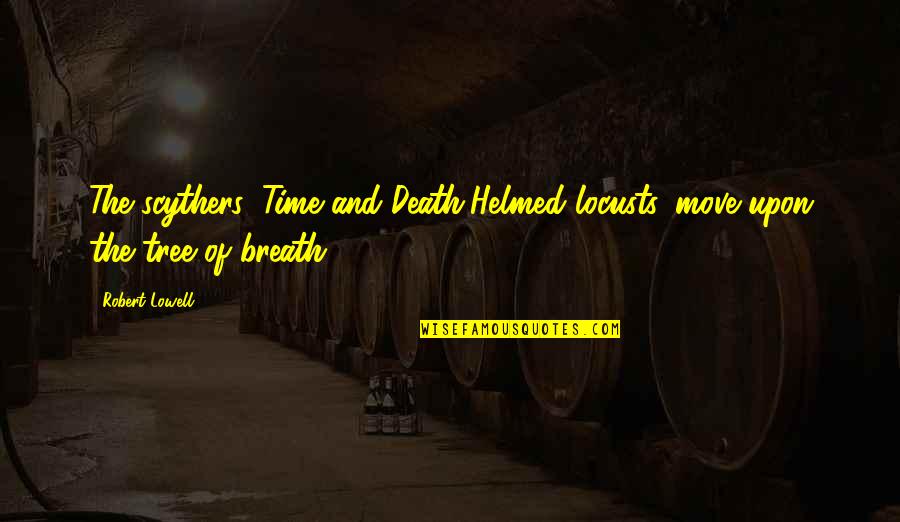 Primitus Quotes By Robert Lowell: The scythers, Time and Death,Helmed locusts, move upon
