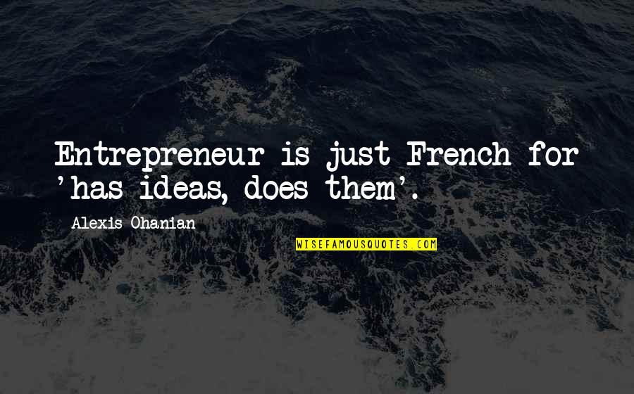 Primjer Maturskog Quotes By Alexis Ohanian: Entrepreneur is just French for 'has ideas, does