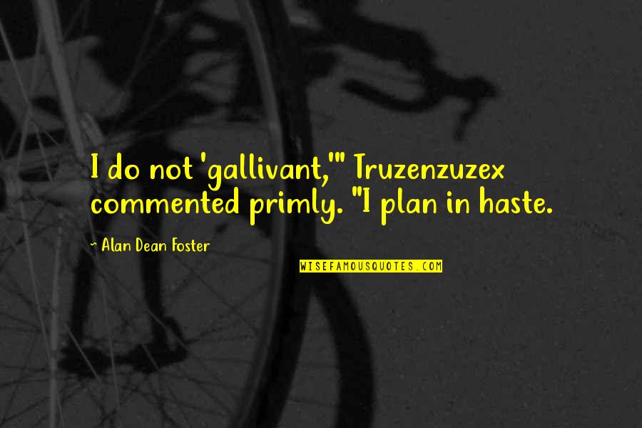 Primly Quotes By Alan Dean Foster: I do not 'gallivant,'" Truzenzuzex commented primly. "I