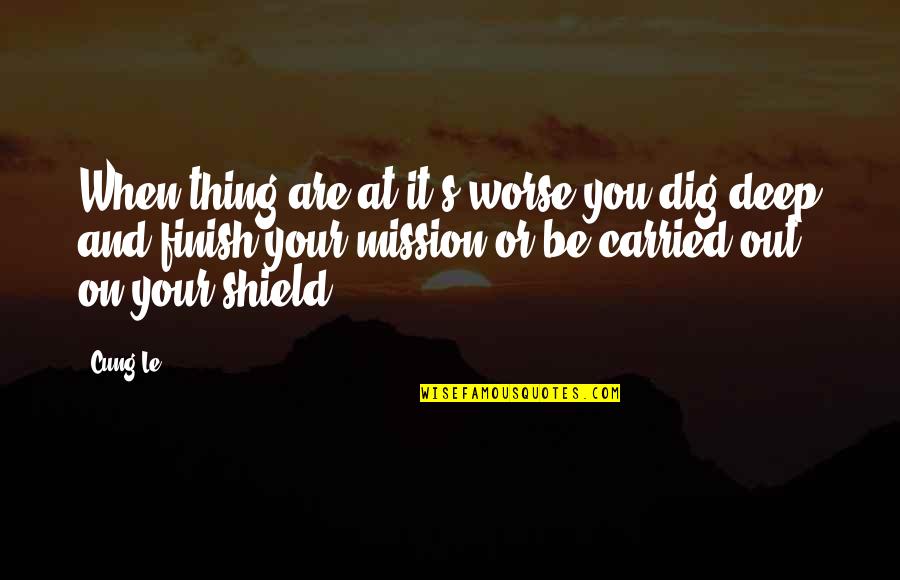 Primly Quotes By Cung Le: When thing are at it's worse you dig