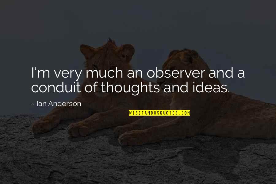 Primness Silk Quotes By Ian Anderson: I'm very much an observer and a conduit
