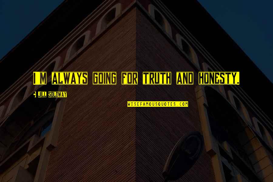 Primness Silk Quotes By Jill Soloway: I'm always going for truth and honesty. Primness Silk Quotes By Jill Soloway: I'm always going for truth and honesty.