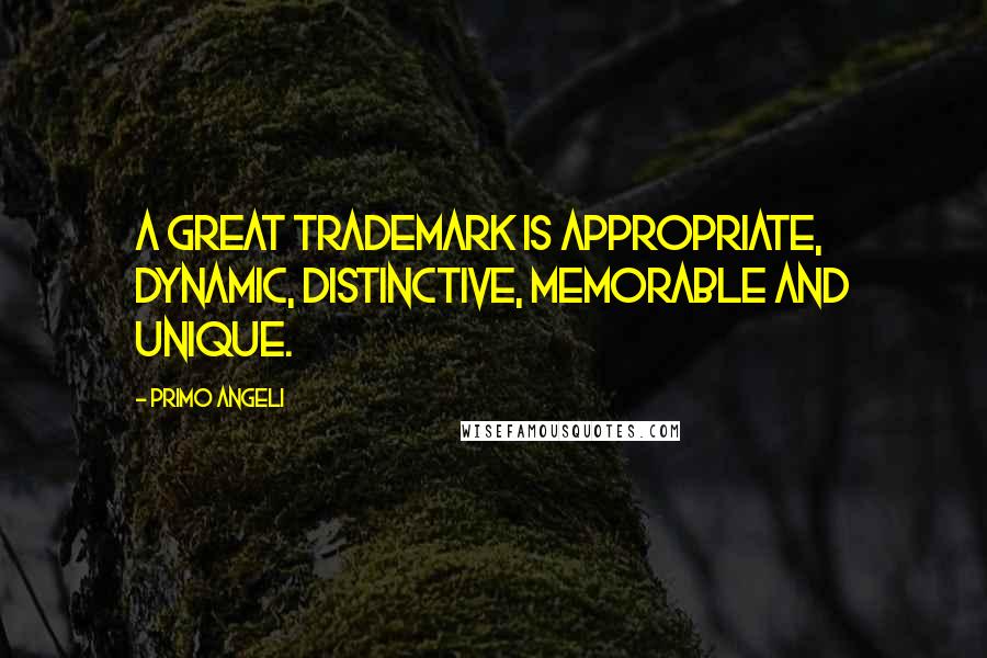 Primo Angeli quotes: A great trademark is appropriate, dynamic, distinctive, memorable and unique.