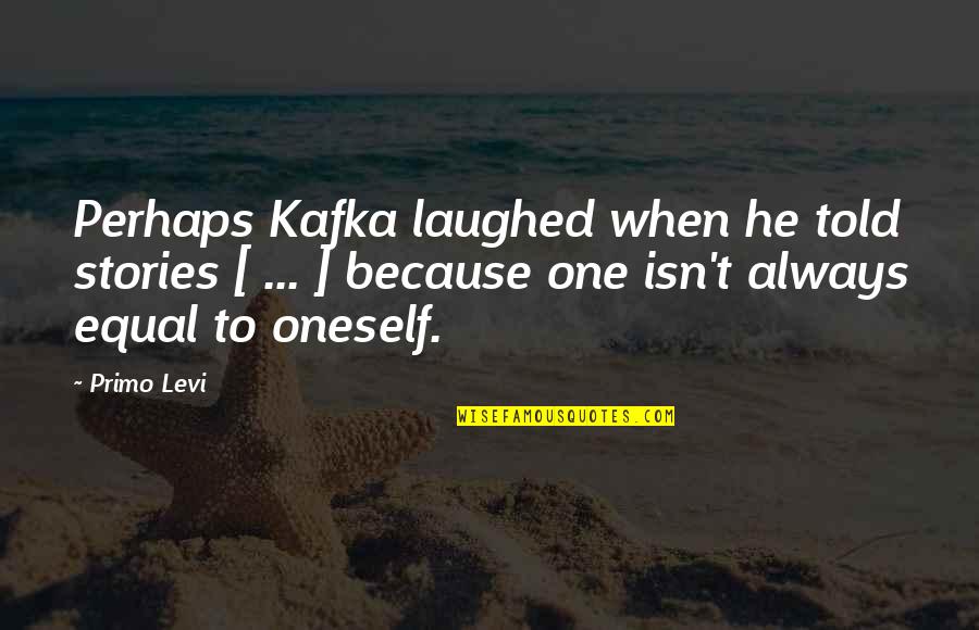 Primo Levi Quotes By Primo Levi: Perhaps Kafka laughed when he told stories [