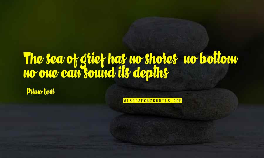 Primo Quotes By Primo Levi: The sea of grief has no shores, no