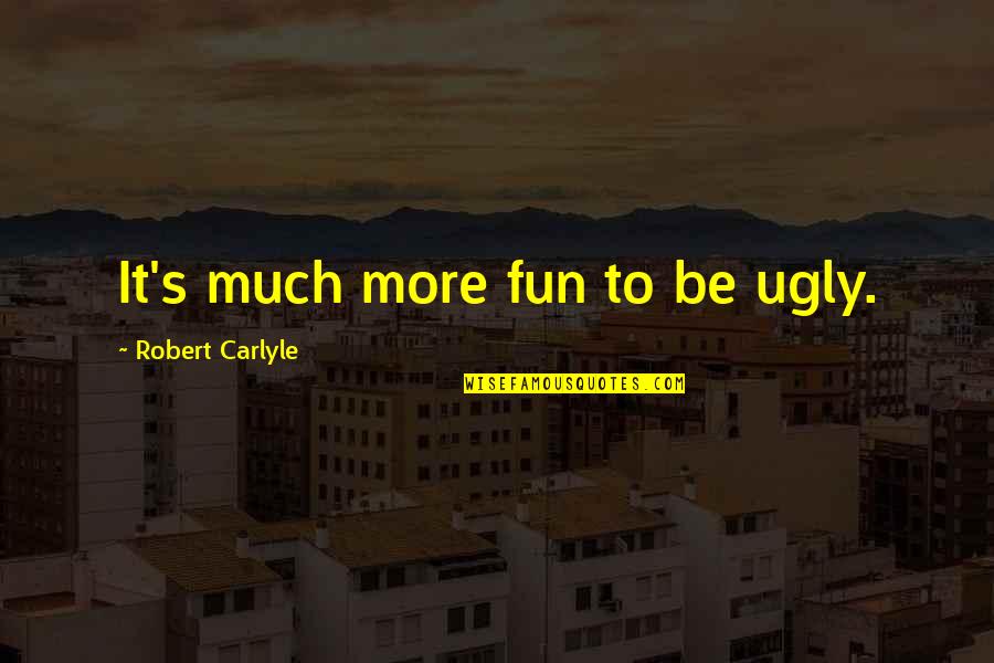 Primogenitura Significado Quotes By Robert Carlyle: It's much more fun to be ugly. Primogenitura Significado Quotes By Robert Carlyle: It's much more fun to be ugly.
