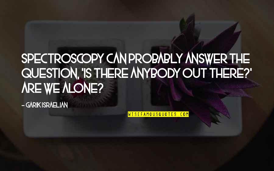 Primordials Battle Quotes By Garik Israelian: Spectroscopy can probably answer the question, 'Is there Primordials Battle Quotes By Garik Israelian: Spectroscopy can probably answer the question, 'Is there