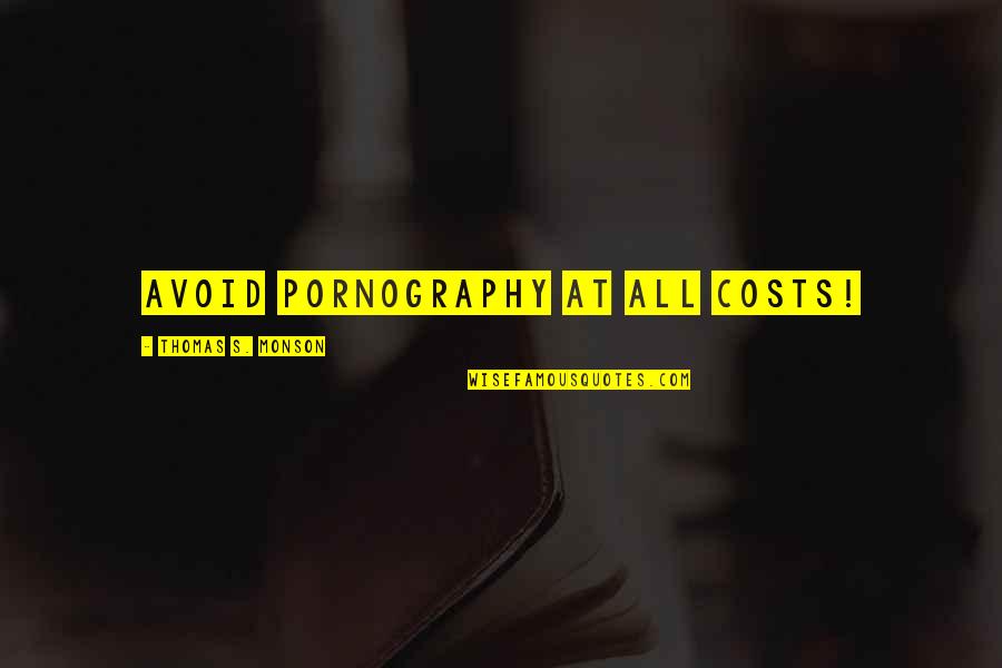 Primordials Battle Quotes By Thomas S. Monson: Avoid pornography at all costs! Primordials Battle Quotes By Thomas S. Monson: Avoid pornography at all costs!