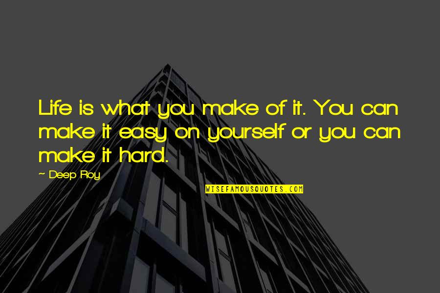 Primordium Song Quotes By Deep Roy: Life is what you make of it. You