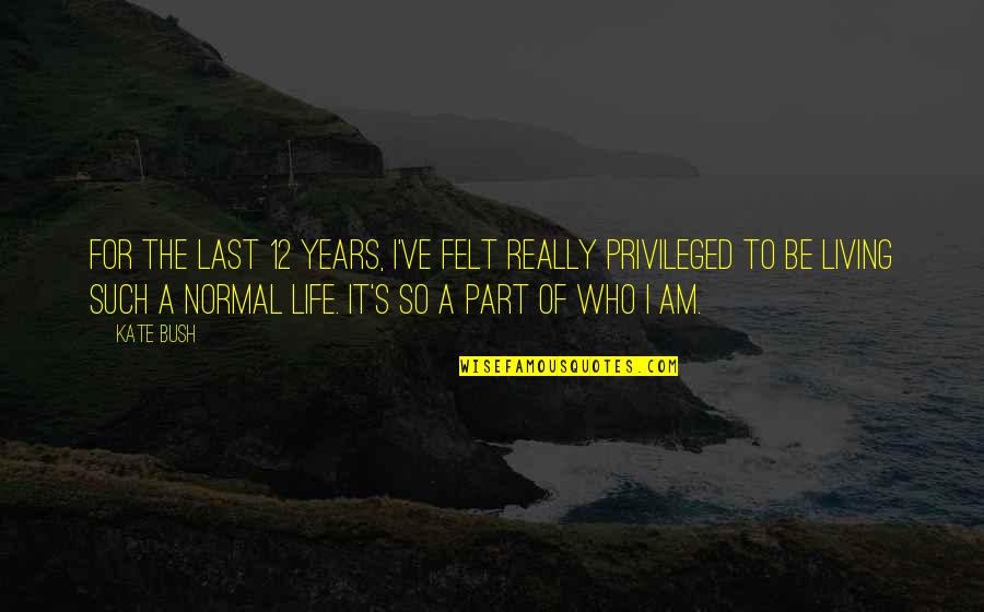 Primoz Parma Quotes By Kate Bush: For the last 12 years, I've felt really Primoz Parma Quotes By Kate Bush: For the last 12 years, I've felt really