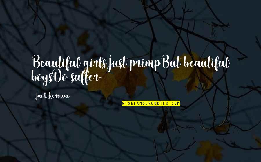 Primp Quotes By Jack Kerouac: Beautiful girlsJust primpBut beautiful boysDo suffer.