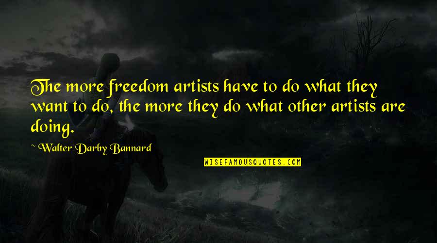 Primrose Quote Quotes By Walter Darby Bannard: The more freedom artists have to do what