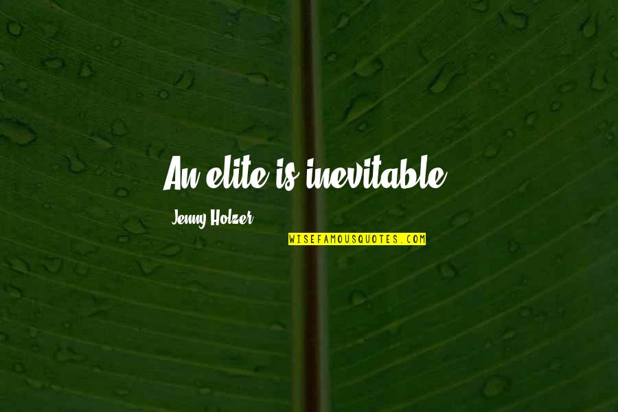 Primrosed Quotes By Jenny Holzer: An elite is inevitable.