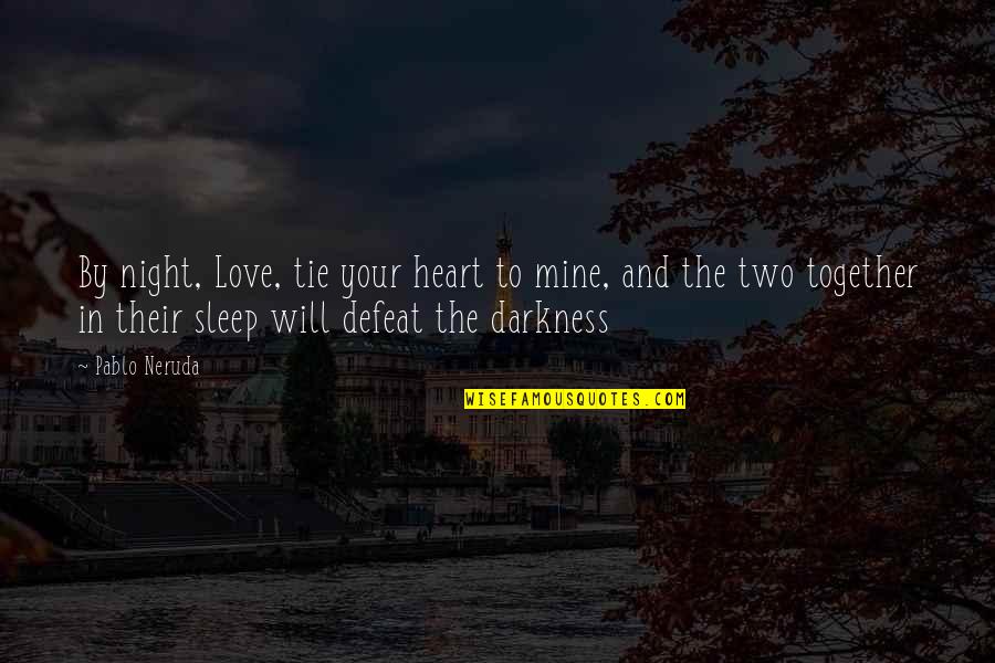 Prim's Quotes By Pablo Neruda: By night, Love, tie your heart to mine, Prim's Quotes By Pablo Neruda: By night, Love, tie your heart to mine,