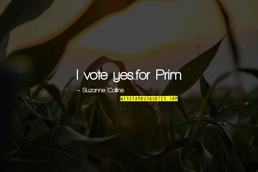 Prim's Quotes By Suzanne Collins: I vote yes....for Prim.