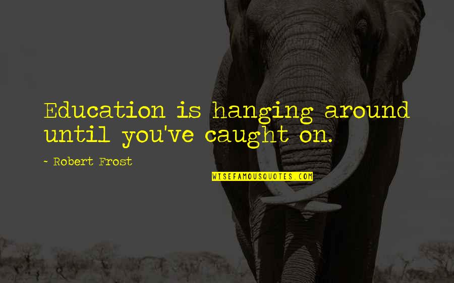 Primula Flower Quotes By Robert Frost: Education is hanging around until you've caught on. Primula Flower Quotes By Robert Frost: Education is hanging around until you've caught on.