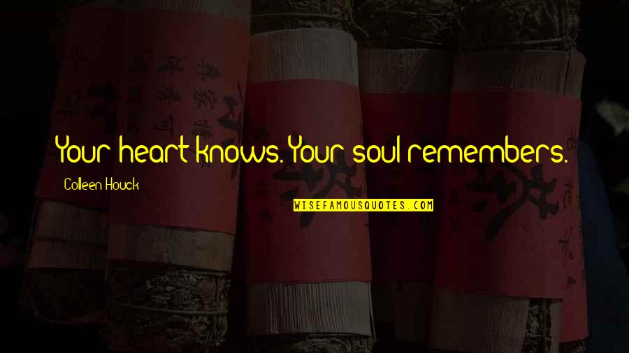 Primum Nocere Quotes By Colleen Houck: Your heart knows. Your soul remembers. Primum Nocere Quotes By Colleen Houck: Your heart knows. Your soul remembers.