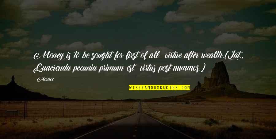 Primum Quotes By Horace: Money is to be sought for first of Primum Quotes By Horace: Money is to be sought for first of