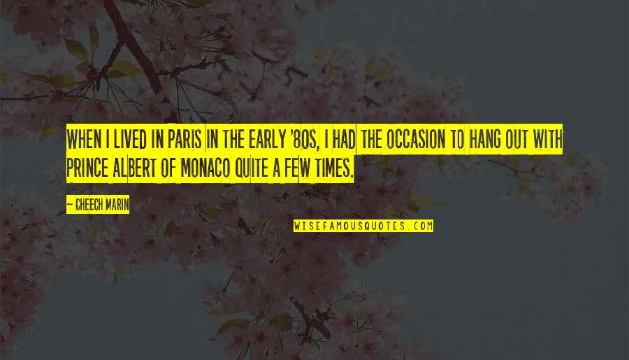 Prince Albert Monaco Quotes By Cheech Marin: When I lived in Paris in the early Prince Albert Monaco Quotes By Cheech Marin: When I lived in Paris in the early
