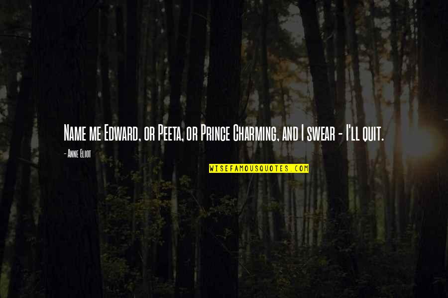 Prince And Me Quotes By Anne Eliot: Name me Edward, or Peeta, or Prince Charming,