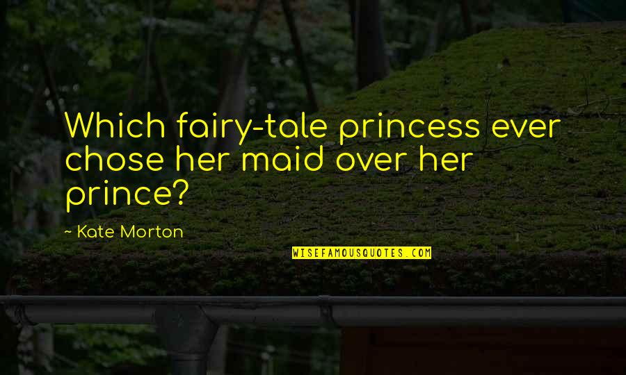 Prince And Princess Quotes By Kate Morton: Which fairy-tale princess ever chose her maid over