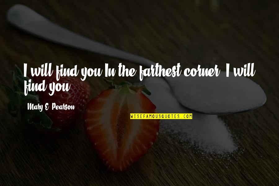 Prince And Princess Quotes By Mary E. Pearson: I will find you.In the farthest corner, I Prince And Princess Quotes By Mary E. Pearson: I will find you.In the farthest corner, I
