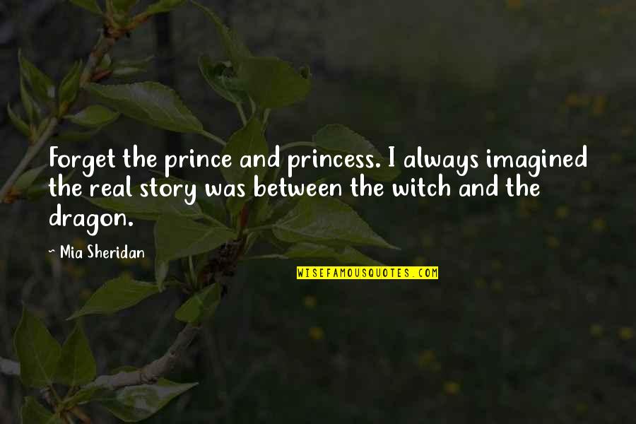 Prince And Princess Quotes By Mia Sheridan: Forget the prince and princess. I always imagined Prince And Princess Quotes By Mia Sheridan: Forget the prince and princess. I always imagined
