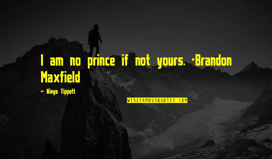 Prince And Princess Quotes By Ninya Tippett: I am no prince if not yours. -Brandon Prince And Princess Quotes By Ninya Tippett: I am no prince if not yours. -Brandon