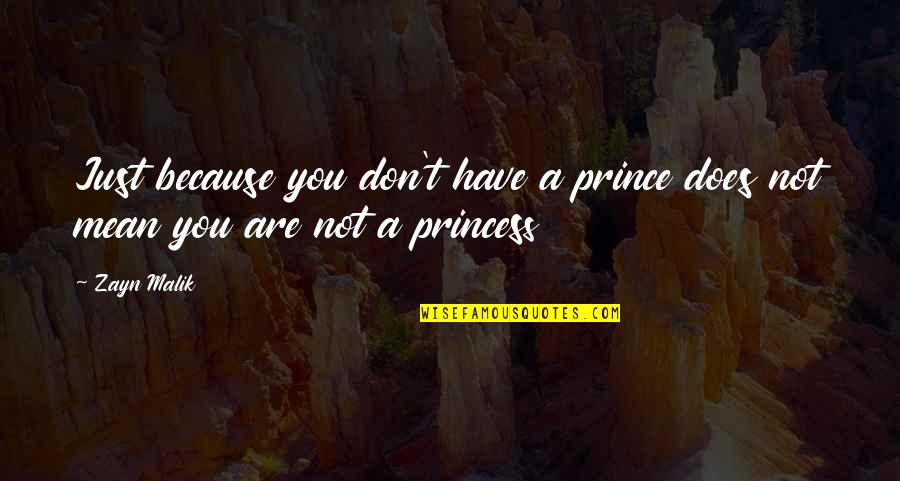 Prince And Princess Quotes By Zayn Malik: Just because you don't have a prince does Prince And Princess Quotes By Zayn Malik: Just because you don't have a prince does