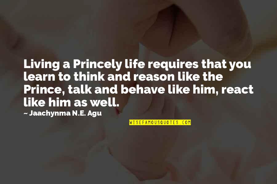 Prince And The Pauper Quotes By Jaachynma N.E. Agu: Living a Princely life requires that you learn